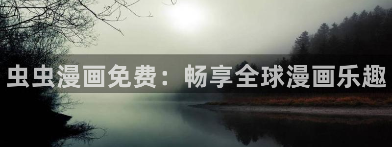 香蕉漫画入口安卓：虫虫漫画免费：畅享全球漫画乐趣