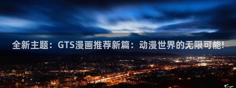omofun在线：全新主题：GTS漫画推荐新篇：动漫世界的无限可能!