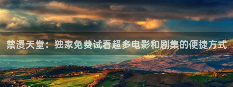 omofun网页版：禁漫天堂：独家免费试看超多电影和剧集的便捷方式