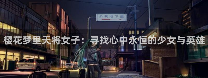 omofun动漫官方正版入口：樱花梦里天将女子：寻找心中永恒的少女与英雄