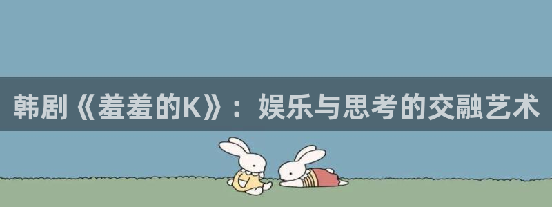 omofun无广告：韩剧《羞羞的K》：娱乐与思考的交融艺术