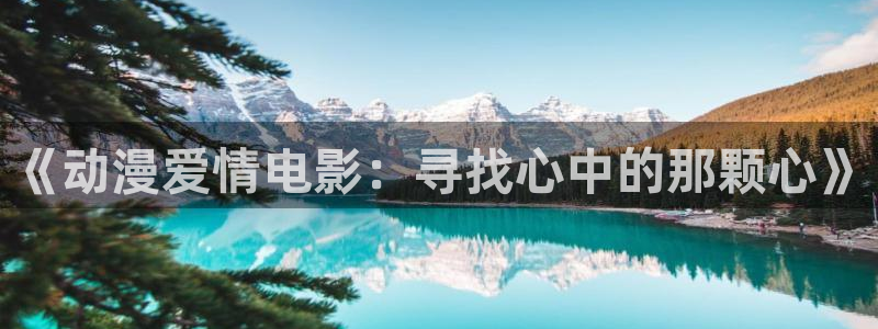 omofun动漫官网最新版：《动漫爱情电影：寻找心中的那颗心》