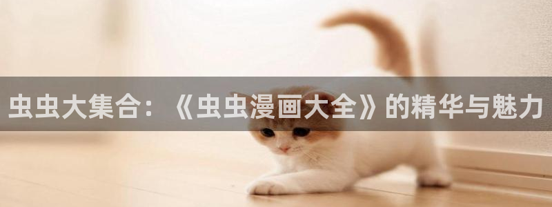 omofun无广告：虫虫大集合：《虫虫漫画大全》的精华与魅力